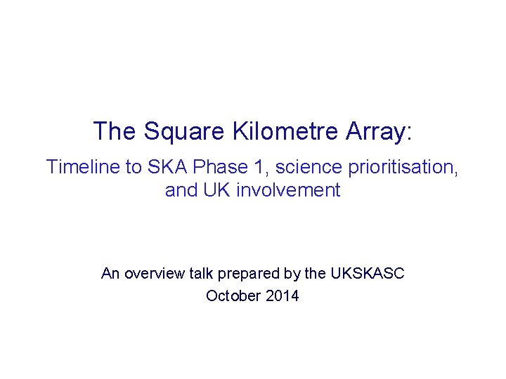 The Square Kilometre Array: Timeline to SKA Phase 1, science prioritisation, and UK involvement