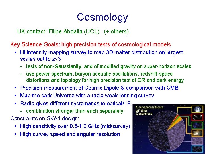 Cosmology UK contact: Filipe Abdalla (UCL) (+ others) Key Science Goals: high precision tests