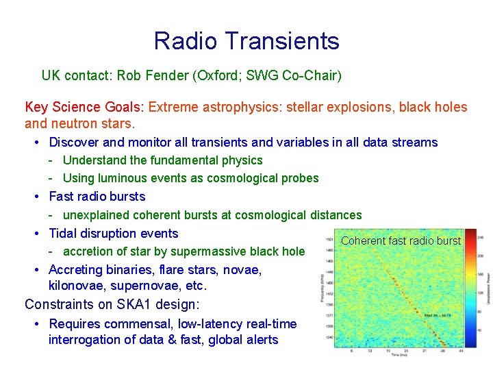 Radio Transients UK contact: Rob Fender (Oxford; SWG Co-Chair) Key Science Goals: Extreme astrophysics: