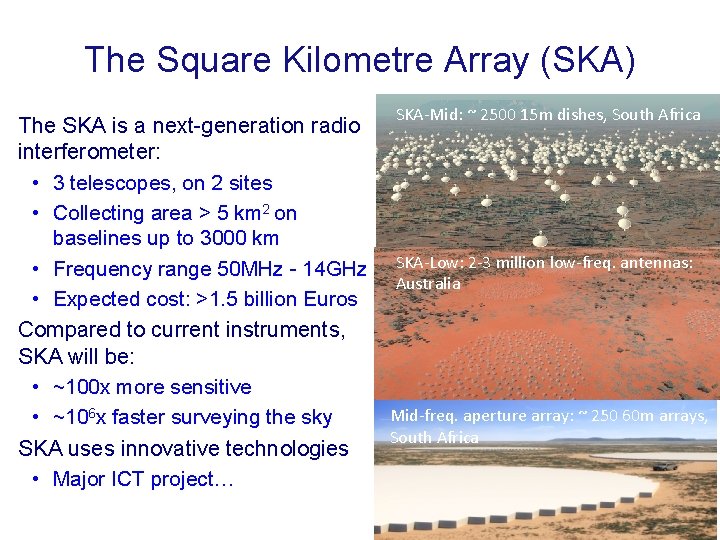 The Square Kilometre Array (SKA) The SKA is a next-generation radio interferometer: • 3