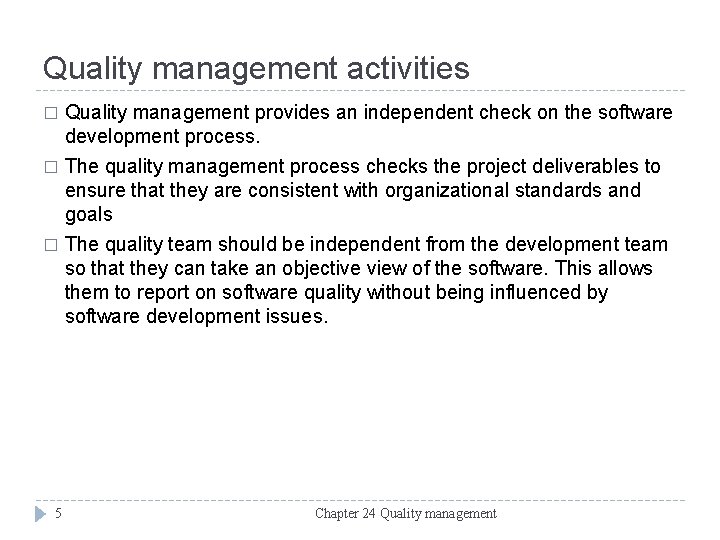 Quality management activities � Quality management provides an independent check on the software development