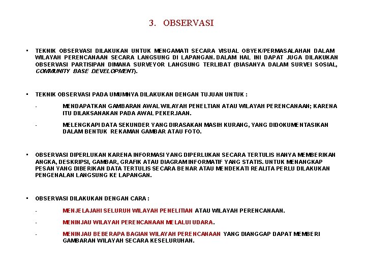 3. OBSERVASI • TEKNIK OBSERVASI DILAKUKAN UNTUK MENGAMATI SECARA VISUAL OBYEK/PERMASALAHAN DALAM WILAYAH PERENCANAAN