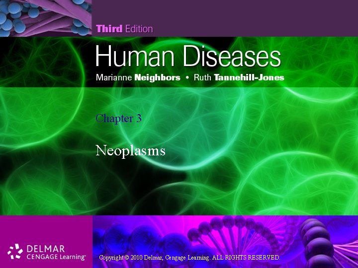 Chapter 3 Neoplasms Copyright © 2010 Delmar, Cengage Learning. ALLALL RIGHTS RESERVED. 