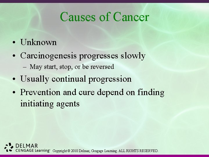 Causes of Cancer • Unknown • Carcinogenesis progresses slowly – May start, stop, or