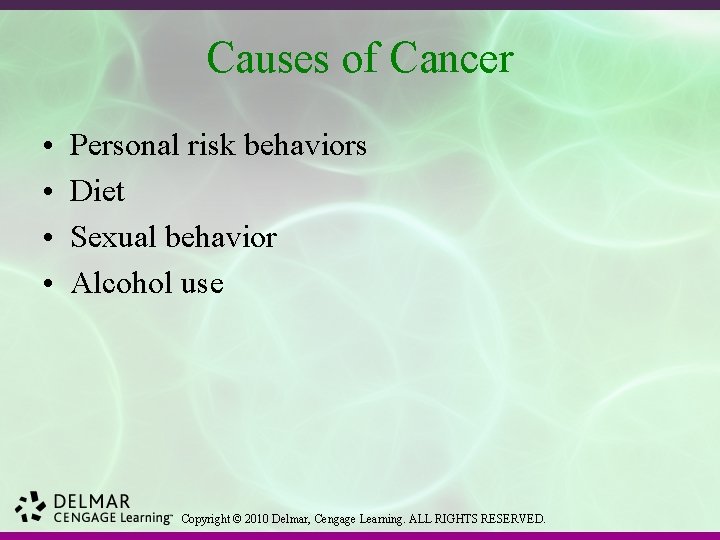 Causes of Cancer • • Personal risk behaviors Diet Sexual behavior Alcohol use Copyright