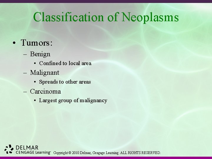 Classification of Neoplasms • Tumors: – Benign • Confined to local area – Malignant