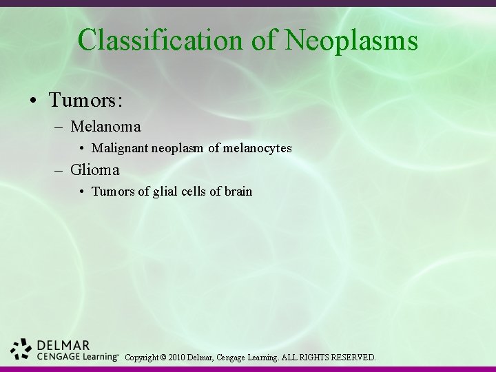 Classification of Neoplasms • Tumors: – Melanoma • Malignant neoplasm of melanocytes – Glioma