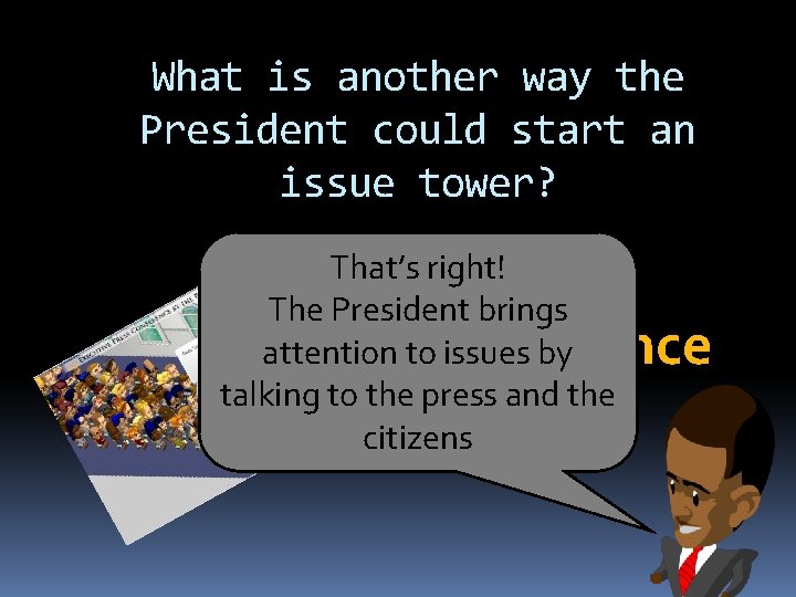 What is another way the President could start an issue tower? press conference That’s