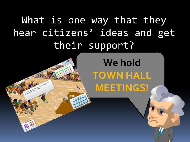 What is one way that they hear citizens’ ideas and get their support? We