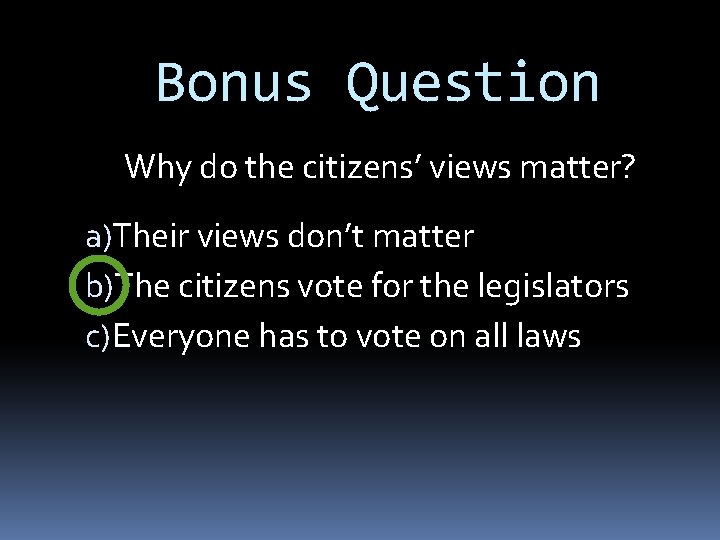 Bonus Question Why do the citizens’ views matter? a)Their views don’t matter b)The citizens