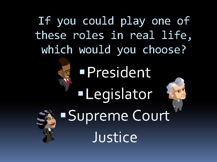 If you could play one of these roles in real life, which would you