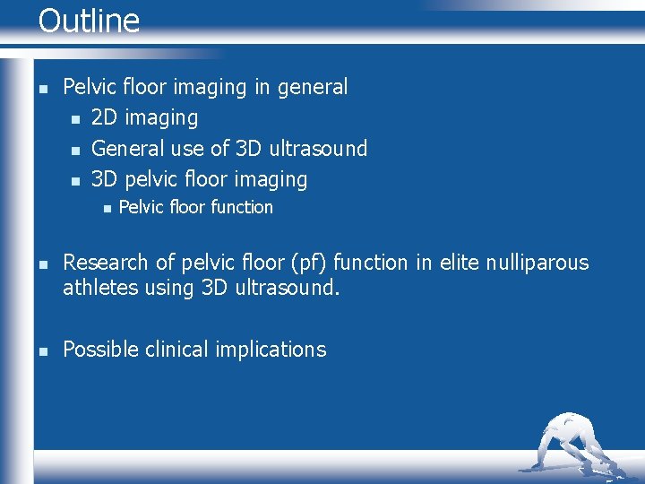 Outline n Pelvic floor imaging in general n 2 D imaging n General use