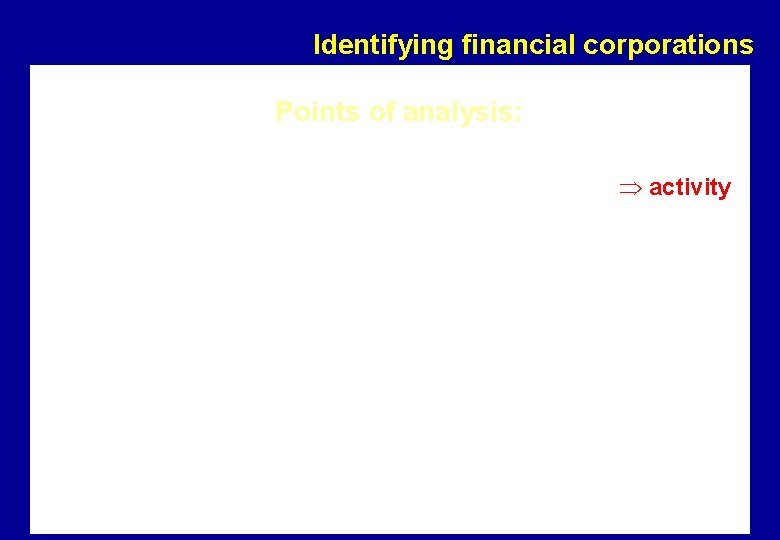 Identifying financial corporations Points of analysis: • Particular emphasis is put on financial intermediation