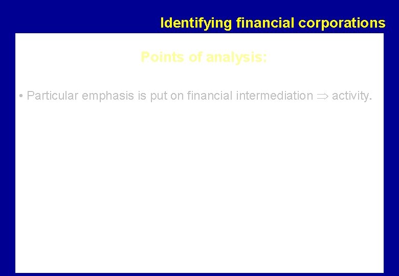 Identifying financial corporations Points of analysis: • Particular emphasis is put on financial intermediation