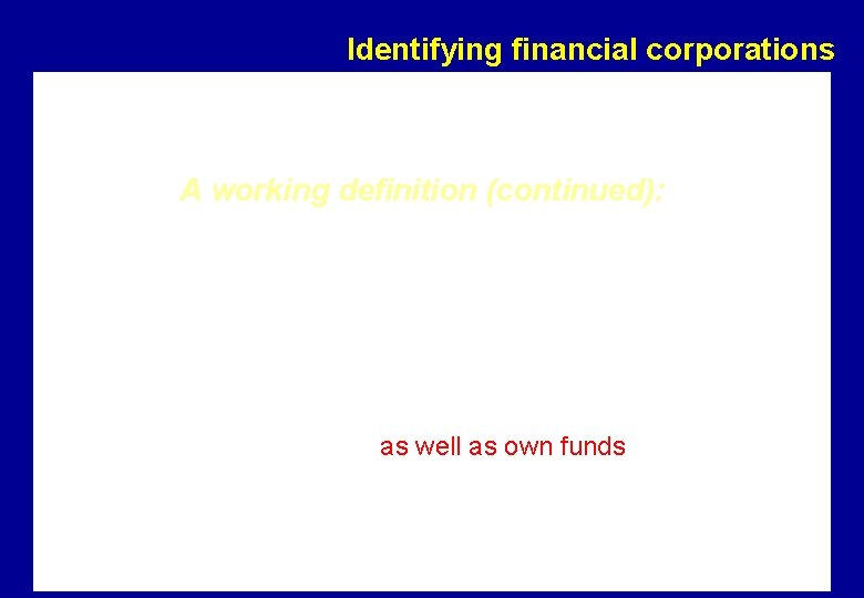 Identifying financial corporations A working definition (continued): “ Risk management and liquidity transformation are