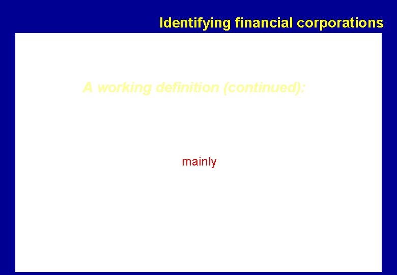 Identifying financial corporations A working definition (continued): “ Risk management and liquidity transformation are
