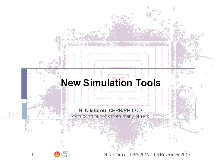 New Simulation Tools N. Nikiforou, CERN/PH-LCD With contributions from many others 1 N. Nikiforou,