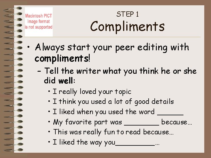 STEP 1 Compliments • Always start your peer editing with compliments! – Tell the
