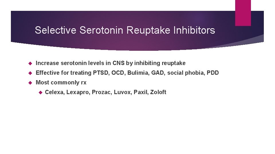 Selective Serotonin Reuptake Inhibitors Increase serotonin levels in CNS by inhibiting reuptake Effective for