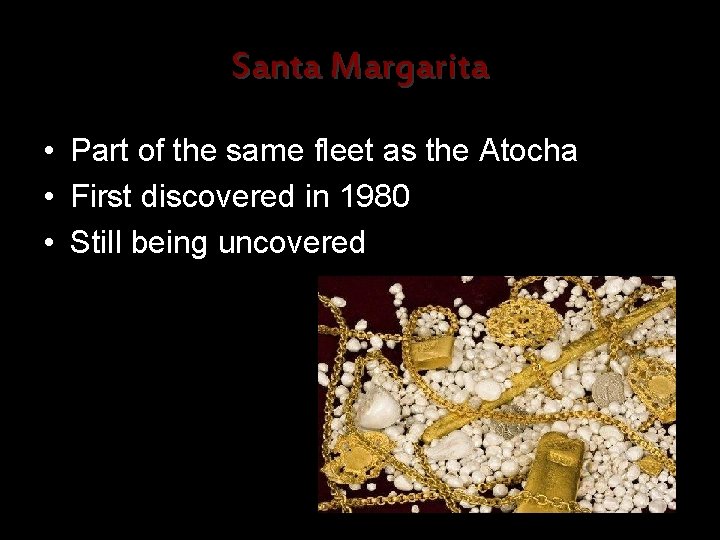 Santa Margarita • Part of the same fleet as the Atocha • First discovered