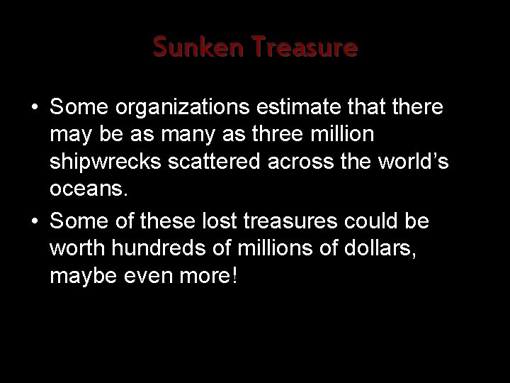 Sunken Treasure • Some organizations estimate that there may be as many as three