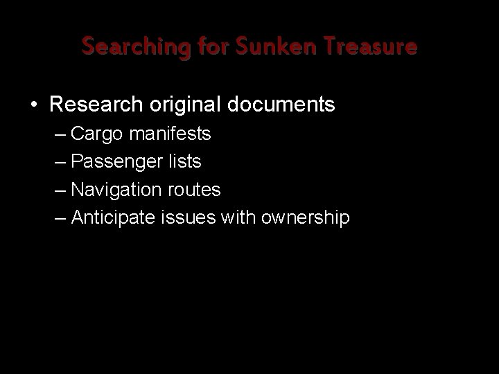 Searching for Sunken Treasure • Research original documents – Cargo manifests – Passenger lists