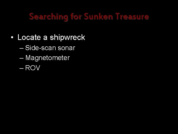 Searching for Sunken Treasure • Locate a shipwreck – Side-scan sonar – Magnetometer –