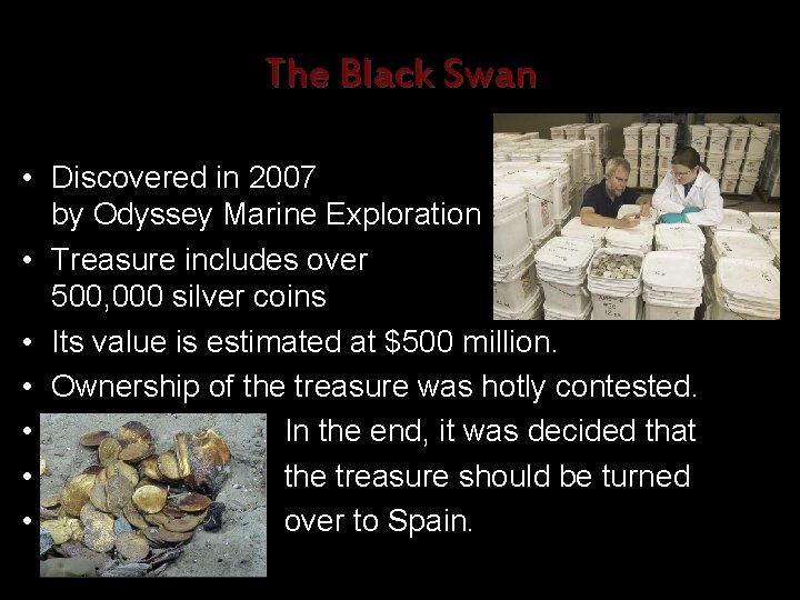 The Black Swan • Discovered in 2007 by Odyssey Marine Exploration • Treasure includes