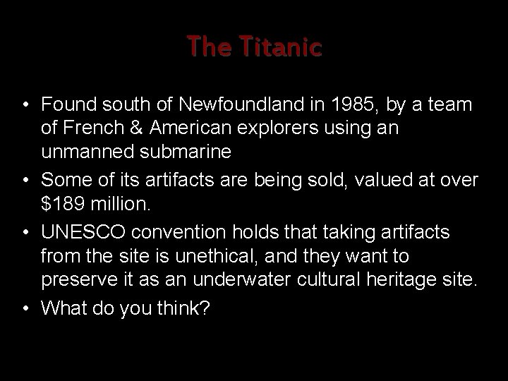 The Titanic • Found south of Newfoundland in 1985, by a team of French