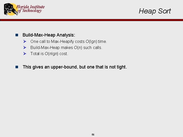 Heap Sort n Build-Max-Heap Analysis: Ø One call to Max-Heapify costs O(lgn) time. Ø