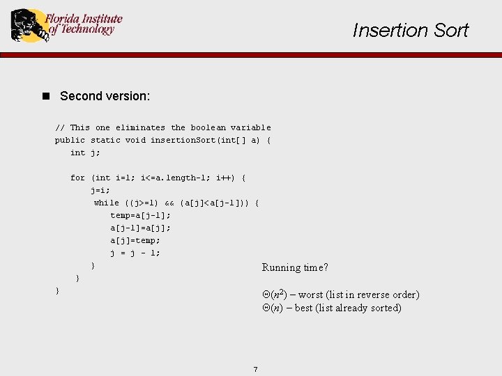 Insertion Sort n Second version: // This one eliminates the boolean variable public static