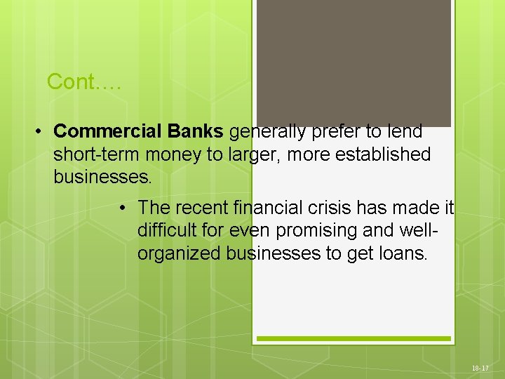 Cont. … • Commercial Banks generally prefer to lend short-term money to larger, more