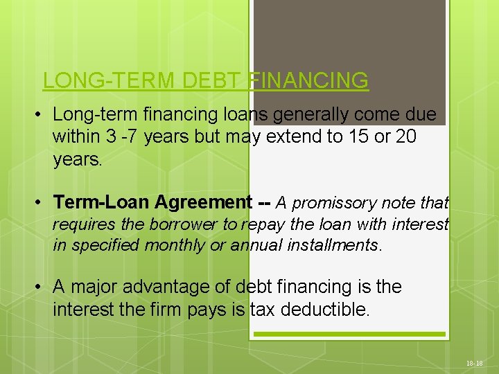 LONG-TERM DEBT FINANCING • Long-term financing loans generally come due within 3 -7 years
