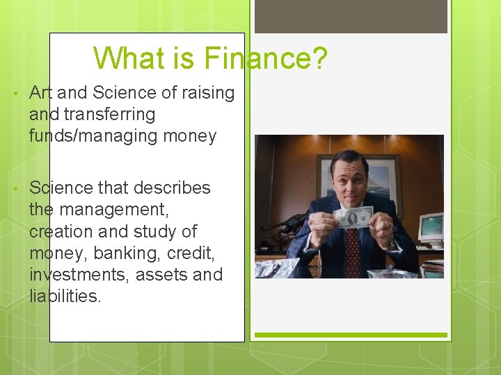 What is Finance? • Art and Science of raising and transferring funds/managing money •