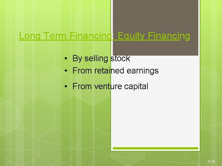 Long Term Financing: Equity Financing • By selling stock • From retained earnings •