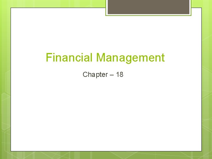 Financial Management Chapter – 18 