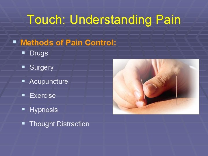 Touch: Understanding Pain § Methods of Pain Control: § Drugs § Surgery § Acupuncture