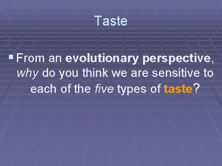 Taste § From an evolutionary perspective, why do you think we are sensitive to