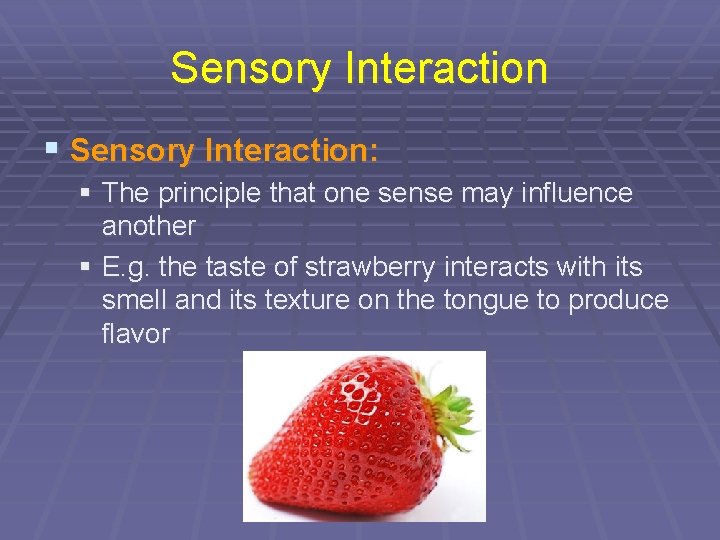 Sensory Interaction § Sensory Interaction: § The principle that one sense may influence another