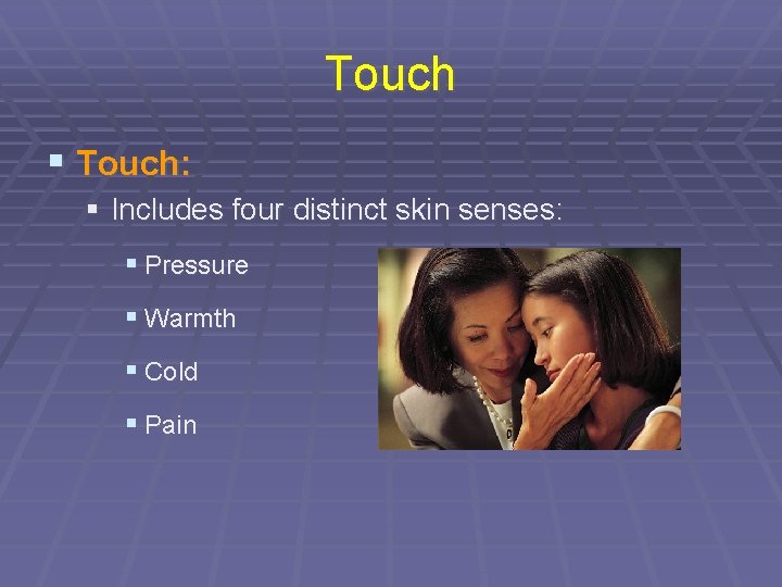 Touch § Touch: § Includes four distinct skin senses: § Pressure § Warmth §