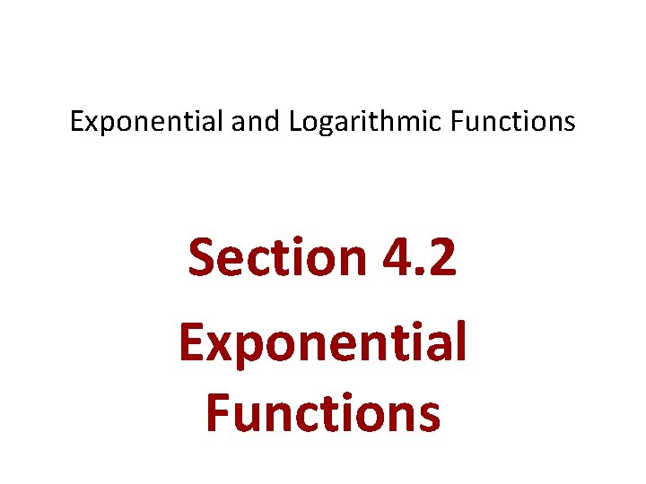 Exponential and Logarithmic Functions Section 4. 2 Exponential Functions 