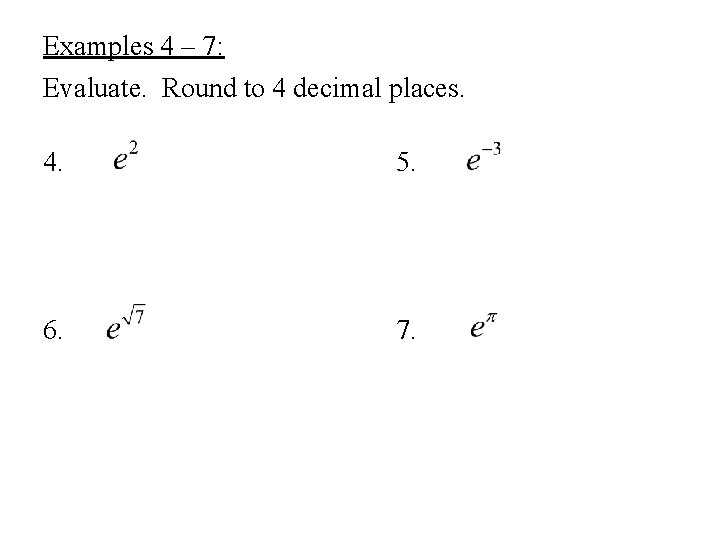 Examples 4 – 7: Evaluate. Round to 4 decimal places. 4. 5. 6. 7.