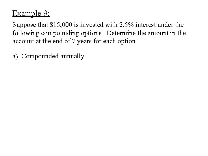 Example 9: Suppose that $15, 000 is invested with 2. 5% interest under the