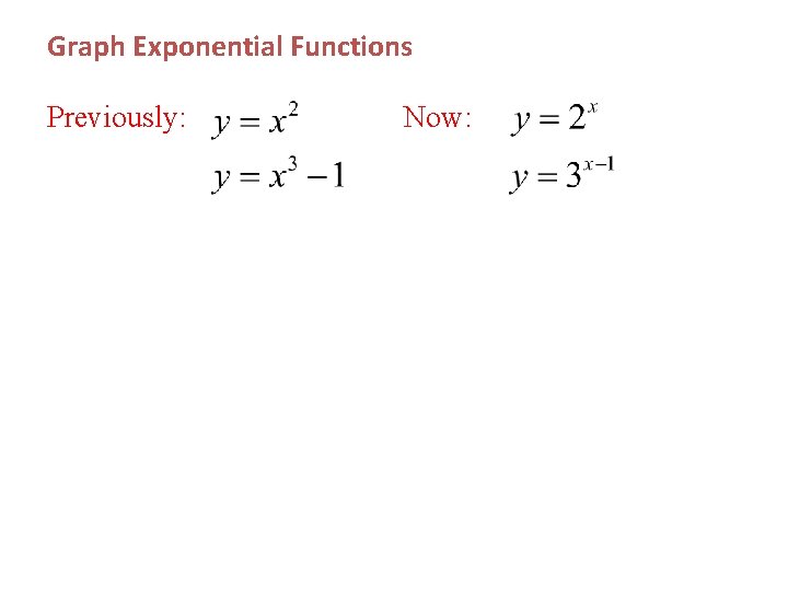 Graph Exponential Functions Previously: Now: 