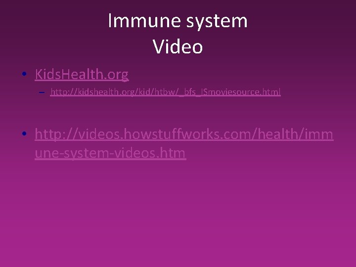 Immune system Video • Kids. Health. org – http: //kidshealth. org/kid/htbw/_bfs_ISmoviesource. html • http: Immune system Video • Kids. Health. org – http: //kidshealth. org/kid/htbw/_bfs_ISmoviesource. html • http:
