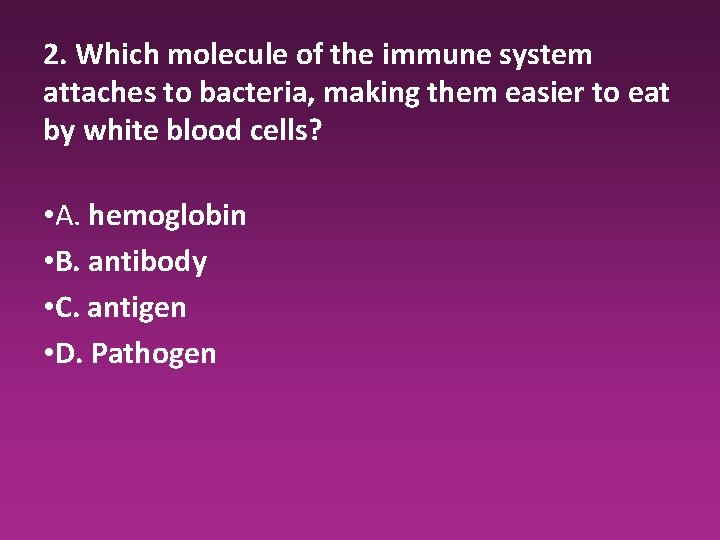 2. Which molecule of the immune system attaches to bacteria, making them easier to 2. Which molecule of the immune system attaches to bacteria, making them easier to