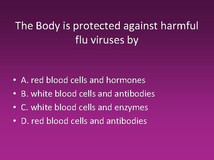 The Body is protected against harmful flu viruses by • • A. red blood The Body is protected against harmful flu viruses by • • A. red blood