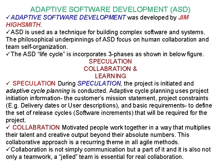 ADAPTIVE SOFTWARE DEVELOPMENT (ASD) üADAPTIVE SOFTWARE DEVELOPMENT was developed by JIM HIGHSMITH. üASD is