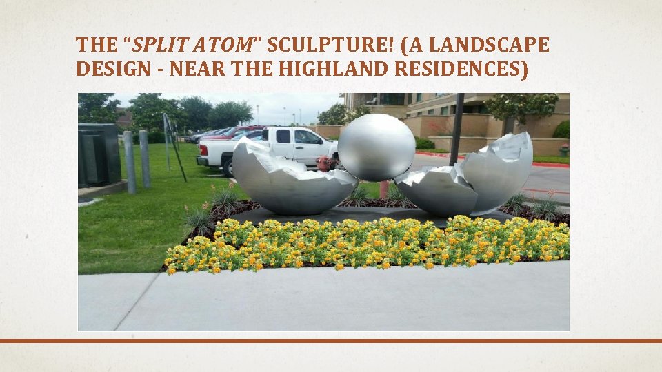 THE “SPLIT ATOM” SCULPTURE! (A LANDSCAPE DESIGN - NEAR THE HIGHLAND RESIDENCES) 