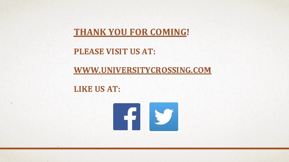 THANK YOU FOR COMING! PLEASE VISIT US AT: WWW. UNIVERSITYCROSSING. COM LIKE US AT: